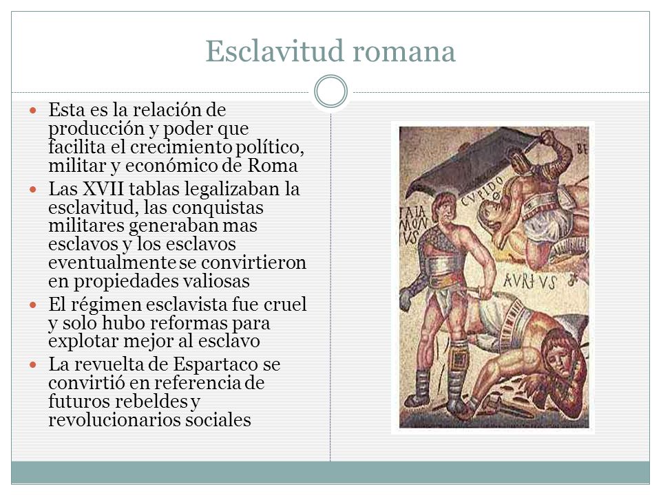 Esclavitud romana Esta es la relación de producción y poder que facilita el crecimiento político, militar y económico de Roma.
