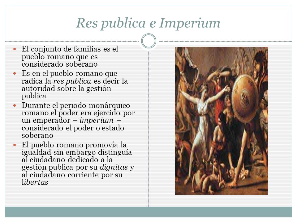 Res publica e Imperium El conjunto de familias es el pueblo romano que es considerado soberano.