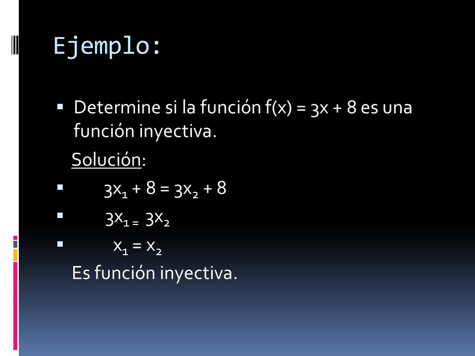 Ejemplo: Determine si la función f(x) = 3x + 8 es una función inyectiva. Solución: 3x1 + 8 = 3x