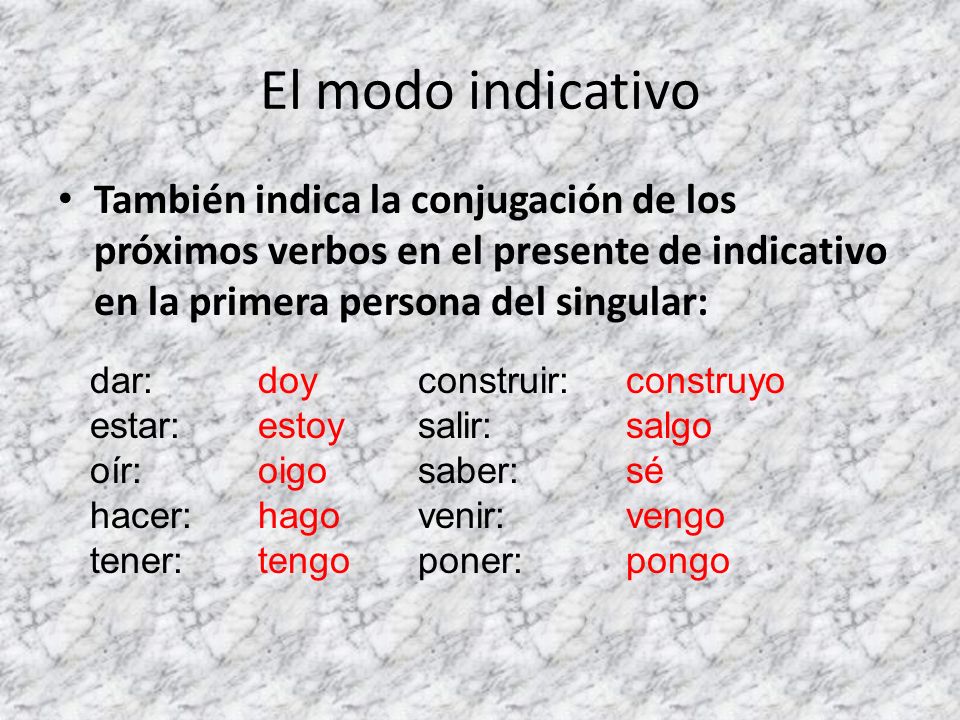El modo indicativo También indica la conjugación de los próximos verbos en el presente de indicativo en la primera persona del singular: