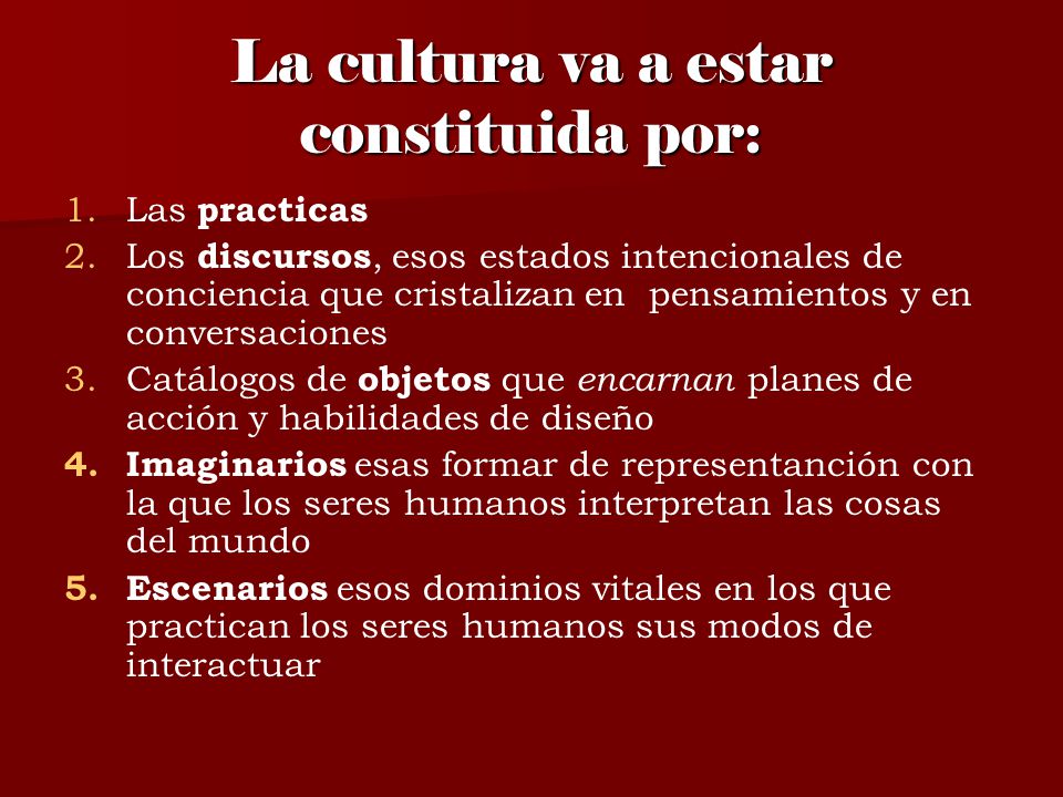 La cultura va a estar constituida por: