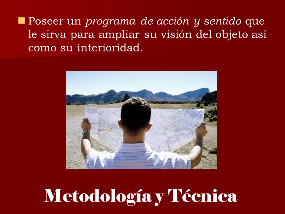 Poseer un programa de acción y sentido que le sirva para ampliar su visión del objeto así como su interioridad.