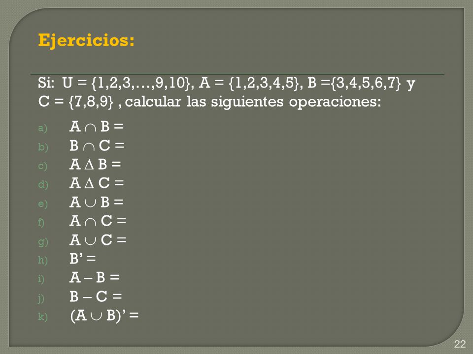 Ejercicios: Si: U = {1,2,3,…,9,10}, A = {1,2,3,4,5}, B ={3,4,5,6,7} y