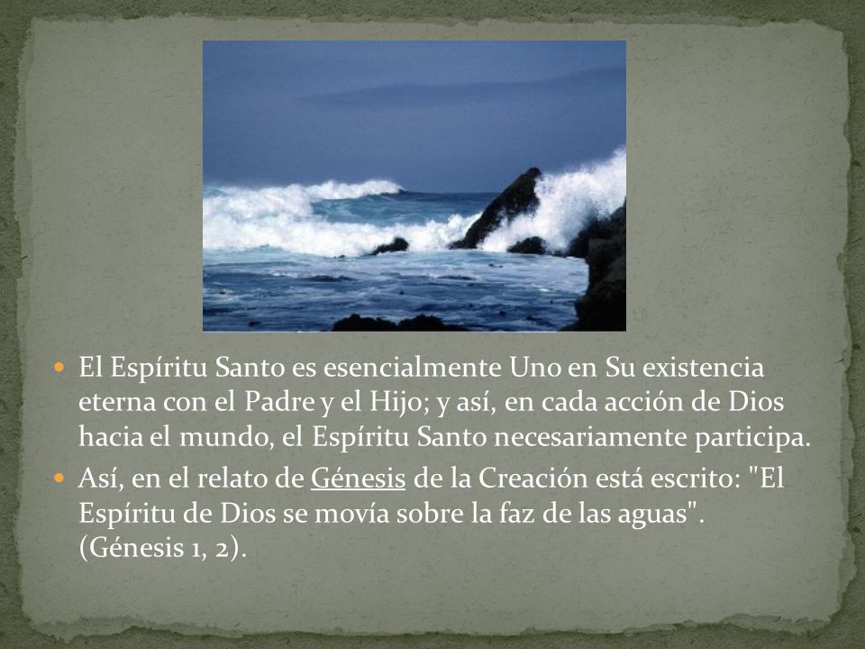 El Espíritu Santo es esencialmente Uno en Su existencia eterna con el Padre y el Hijo; y así, en cada acción de Dios hacia el mundo, el Espíritu Santo necesariamente participa.