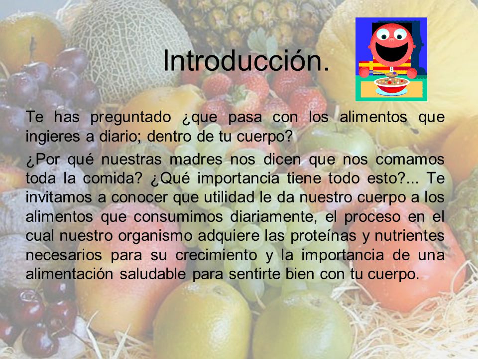 Introducción. Te has preguntado ¿que pasa con los alimentos que ingieres a diario; dentro de tu cuerpo