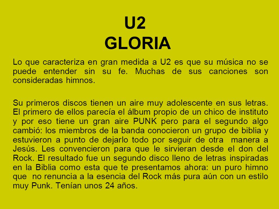 U2 GLORIA Lo que caracteriza en gran medida a U2 es que su música no se puede entender sin su fe. Muchas de sus canciones son consideradas himnos.