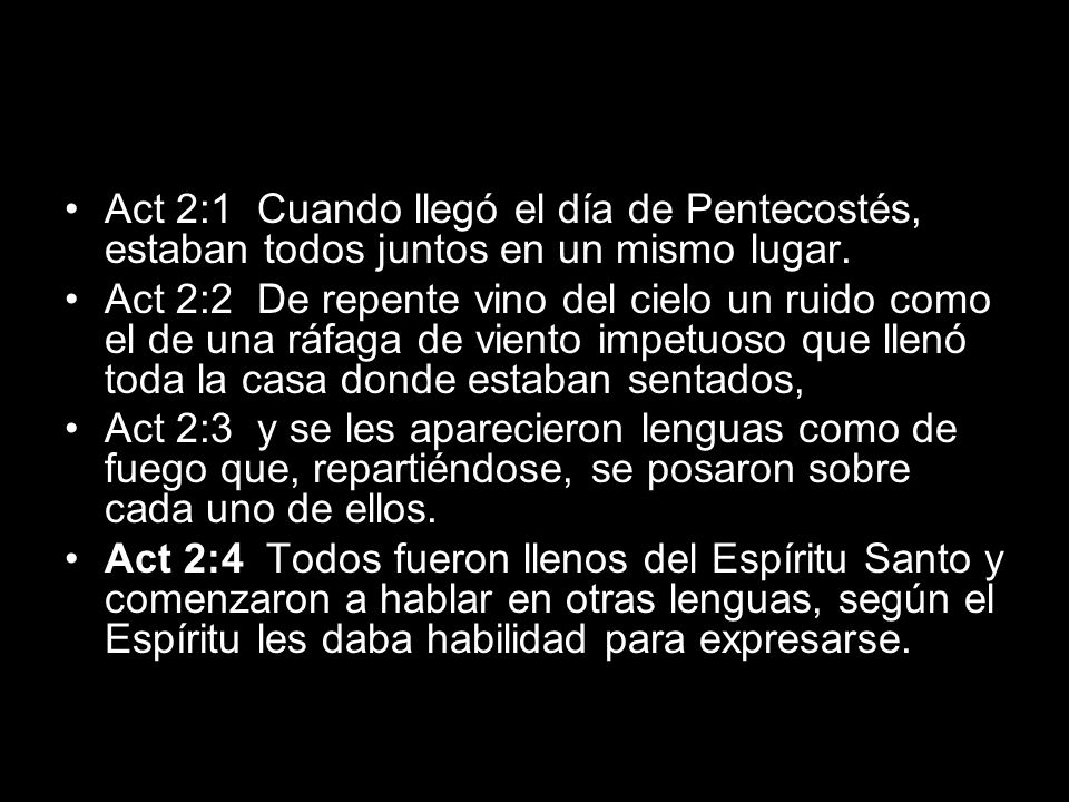 Act 2:1 Cuando llegó el día de Pentecostés, estaban todos juntos en un mismo lugar.