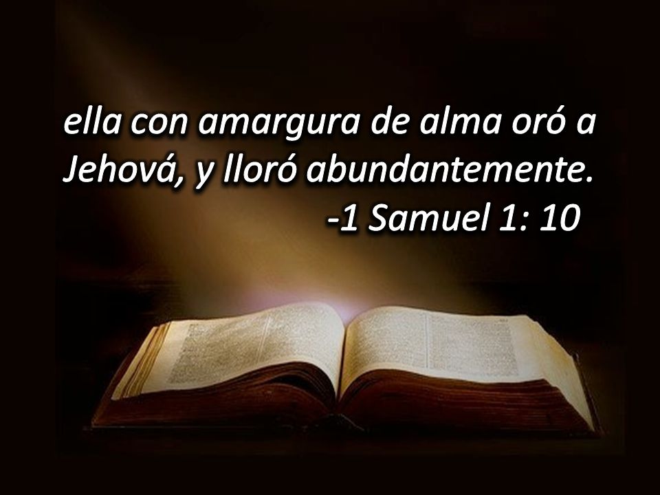 ella con amargura de alma oró a Jehová, y lloró abundantemente