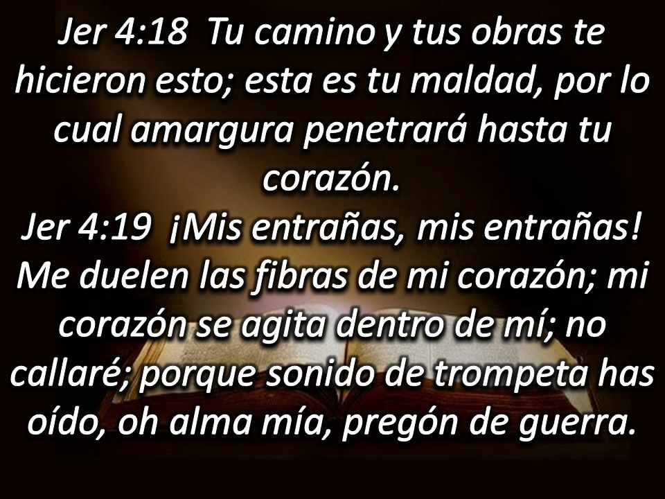Jer 4:18 Tu camino y tus obras te hicieron esto; esta es tu maldad, por lo cual amargura penetrará hasta tu corazón.