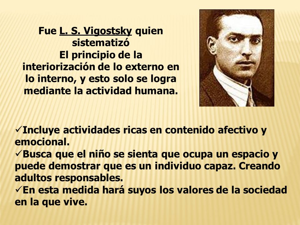 Fue L. S. Vigostsky quien sistematizó mediante la actividad humana.