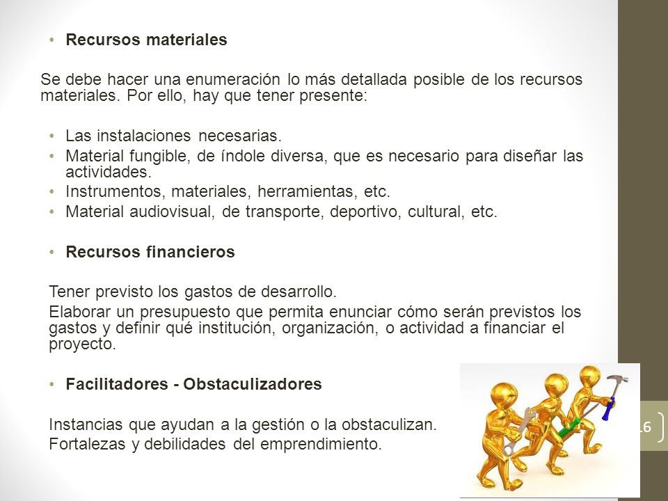 Recursos materiales Se debe hacer una enumeración lo más detallada posible de los recursos materiales. Por ello, hay que tener presente: