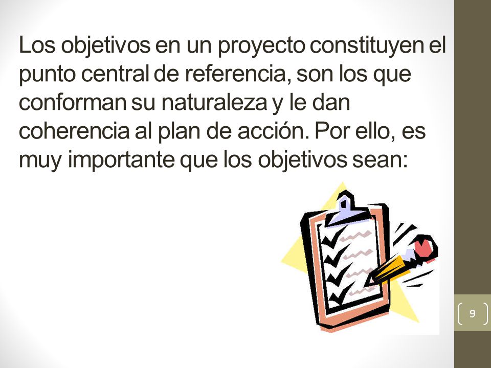 Los objetivos en un proyecto constituyen el punto central de referencia, son los que conforman su naturaleza y le dan coherencia al plan de acción.