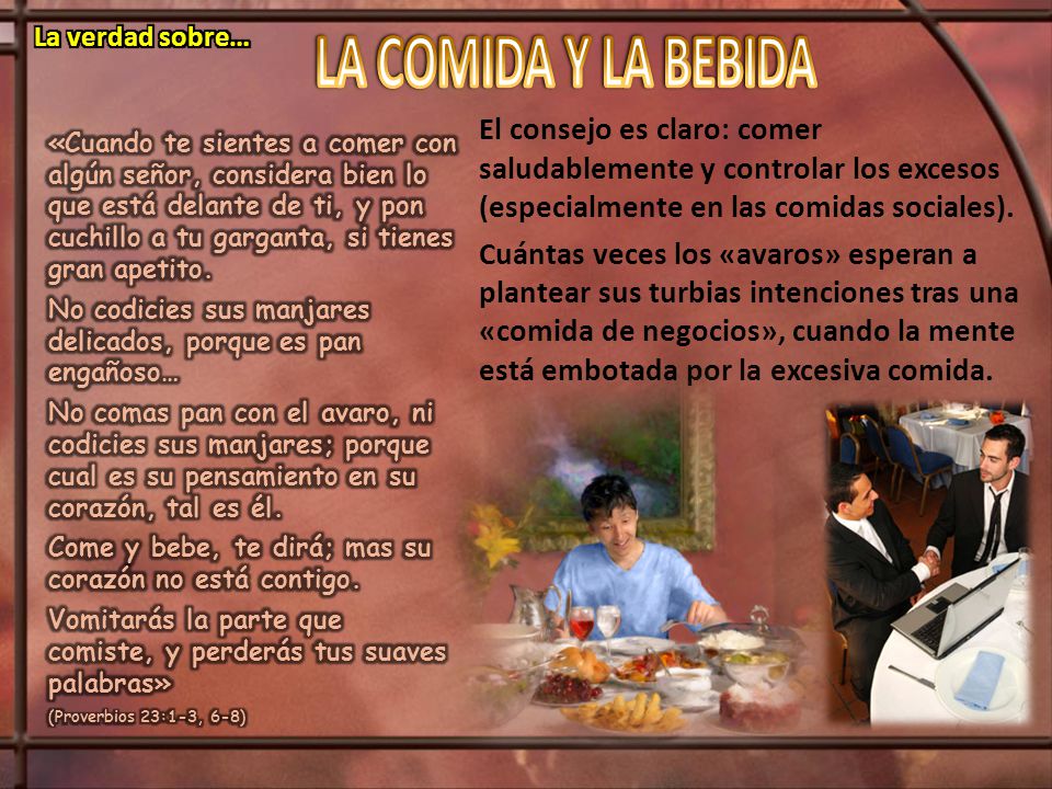 La verdad sobre… LA COMIDA Y LA BEBIDA. El consejo es claro: comer saludablemente y controlar los excesos (especialmente en las comidas sociales).