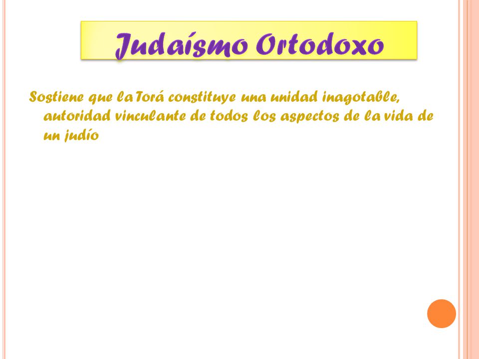 Judaísmo Ortodoxo Sostiene que la Torá constituye una unidad inagotable, autoridad vinculante de todos los aspectos de la vida de un judío.