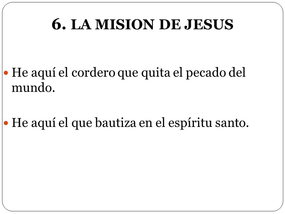 6. LA MISION DE JESUS He aquí el cordero que quita el pecado del mundo.
