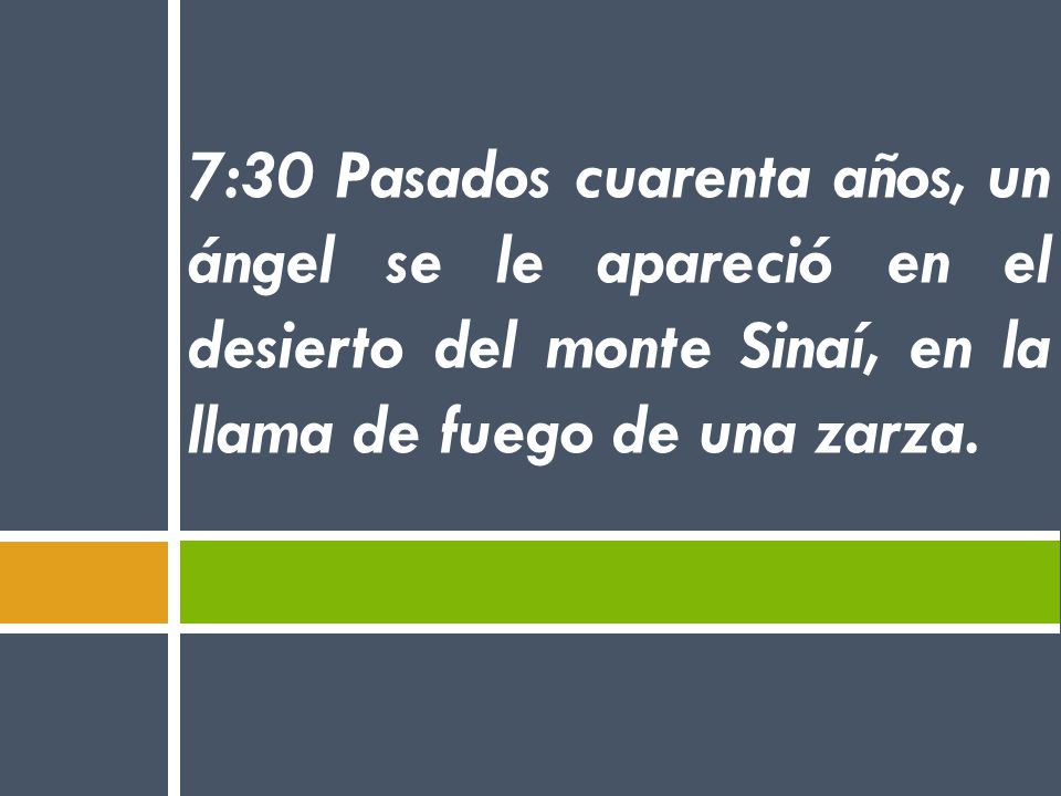 7:30 Pasados cuarenta años, un ángel se le apareció en el desierto del monte Sinaí, en la llama de fuego de una zarza.