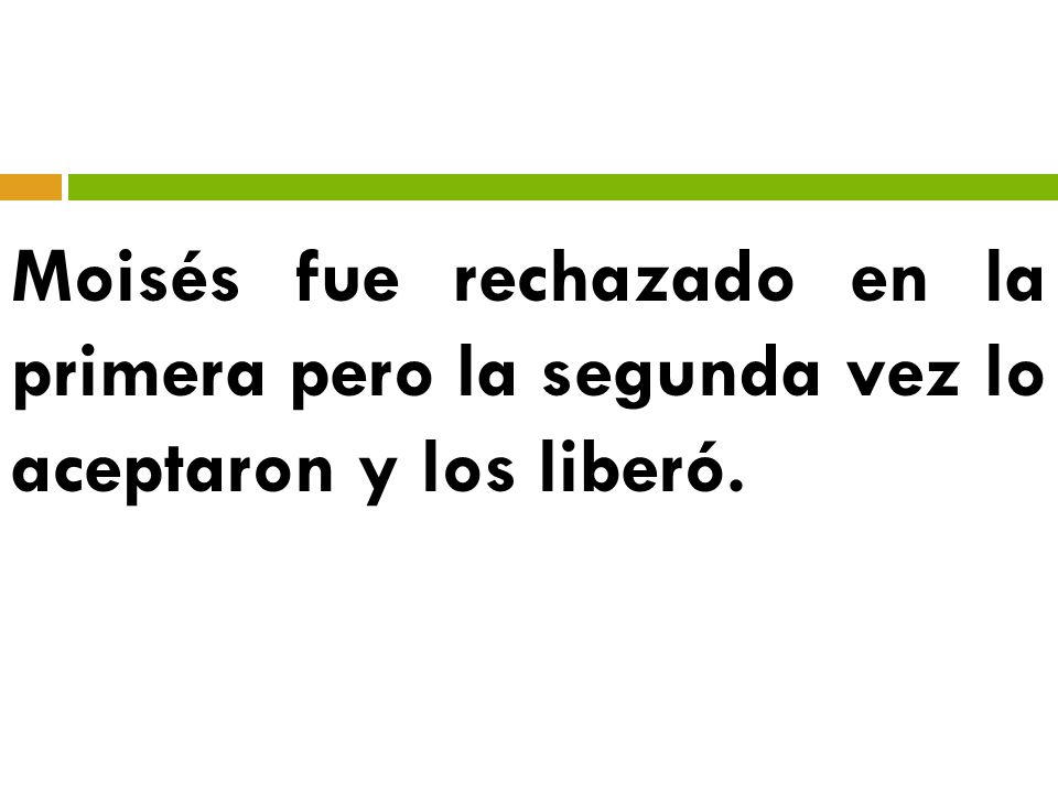 Moisés fue rechazado en la primera pero la segunda vez lo aceptaron y los liberó.