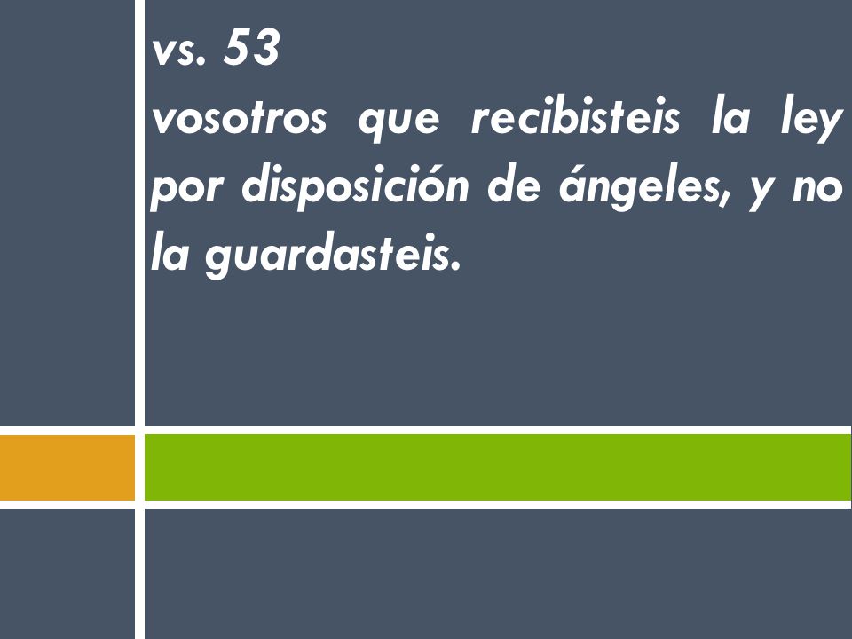 vs. 53 vosotros que recibisteis la ley por disposición de ángeles, y no la guardasteis.