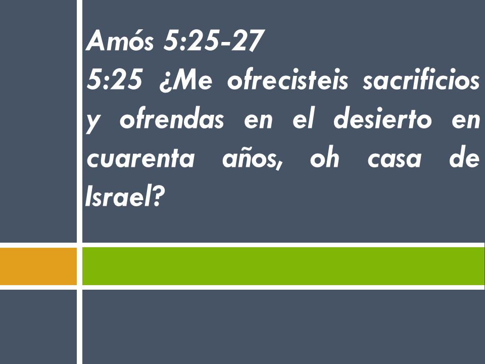 Amós 5: :25 ¿Me ofrecisteis sacrificios y ofrendas en el desierto en cuarenta años, oh casa de Israel