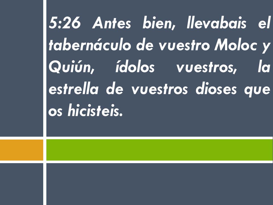5:26 Antes bien, llevabais el tabernáculo de vuestro Moloc y Quiún, ídolos vuestros, la estrella de vuestros dioses que os hicisteis.
