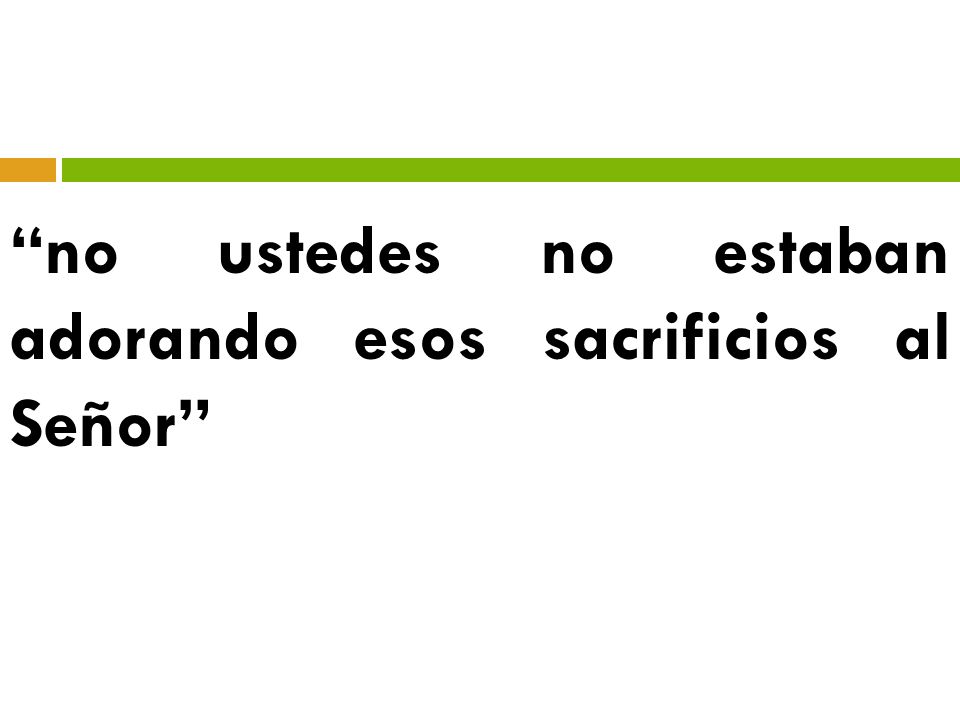 no ustedes no estaban adorando esos sacrificios al Señor