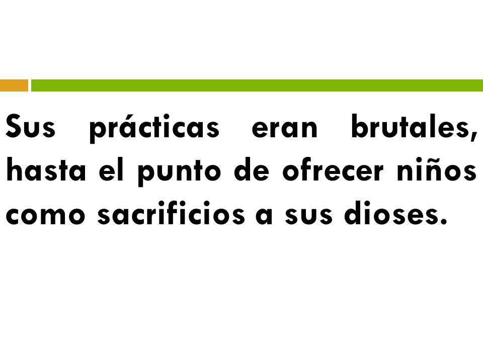 Sus prácticas eran brutales, hasta el punto de ofrecer niños como sacrificios a sus dioses.