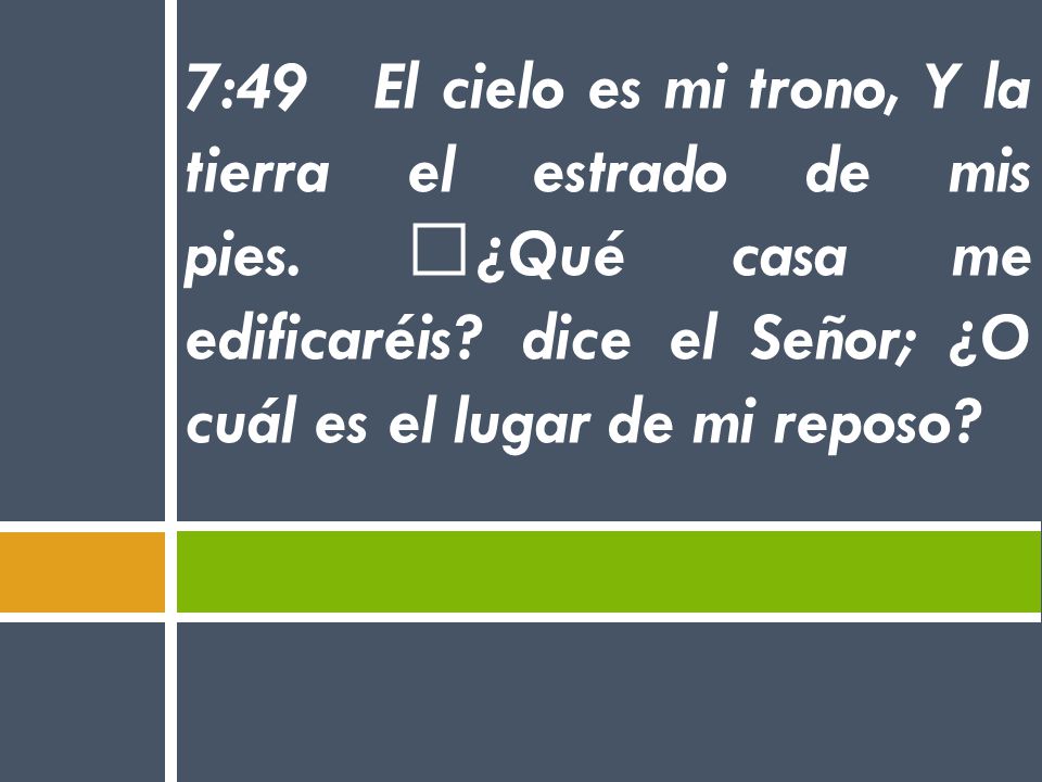 7:49 El cielo es mi trono, Y la tierra el estrado de mis pies