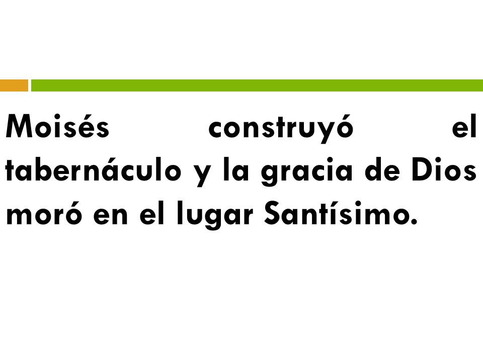 Moisés construyó el tabernáculo y la gracia de Dios moró en el lugar Santísimo.