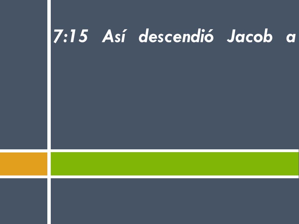 7:15 Así descendió Jacob a Egipto, donde murió él, y también nuestros padres;