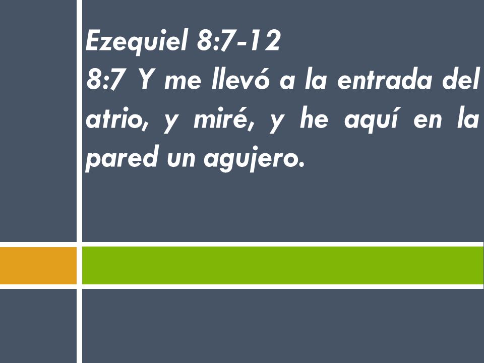 Ezequiel 8:7-12 8:7 Y me llevó a la entrada del atrio, y miré, y he aquí en la pared un agujero.