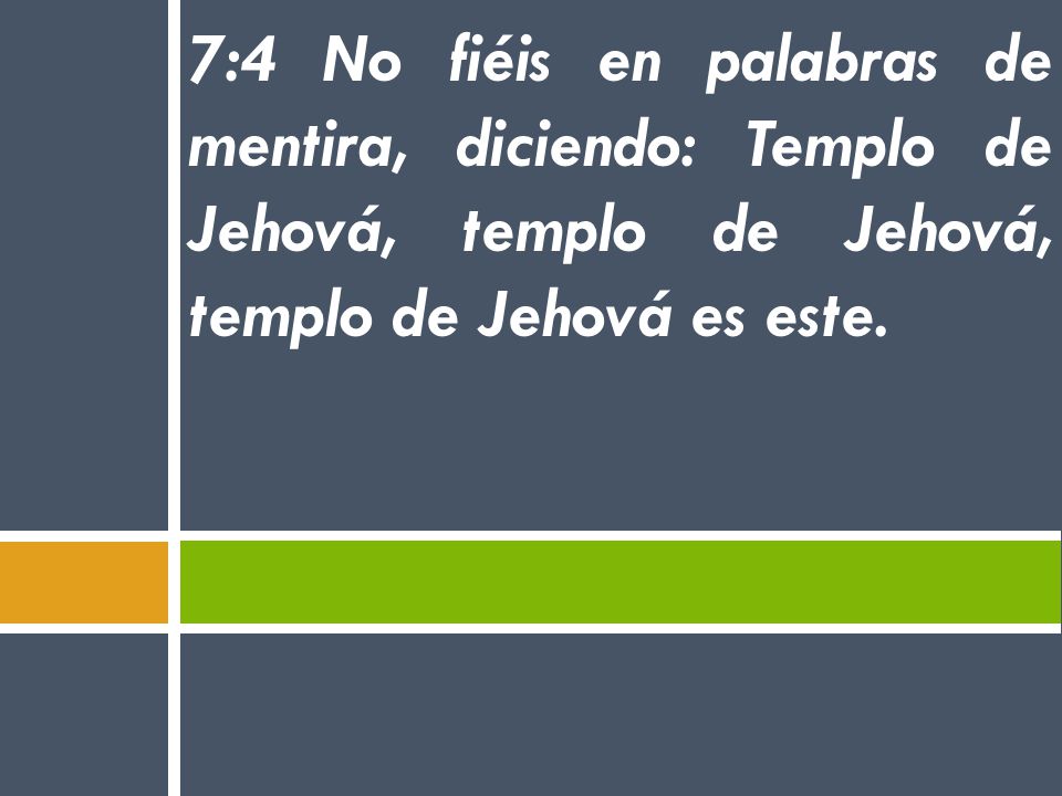 7:4 No fiéis en palabras de mentira, diciendo: Templo de Jehová, templo de Jehová, templo de Jehová es este.