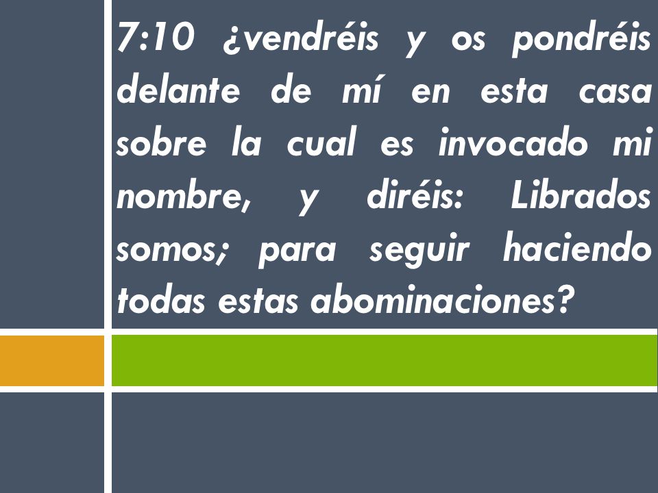 7:10 ¿vendréis y os pondréis delante de mí en esta casa sobre la cual es invocado mi nombre, y diréis: Librados somos; para seguir haciendo todas estas abominaciones