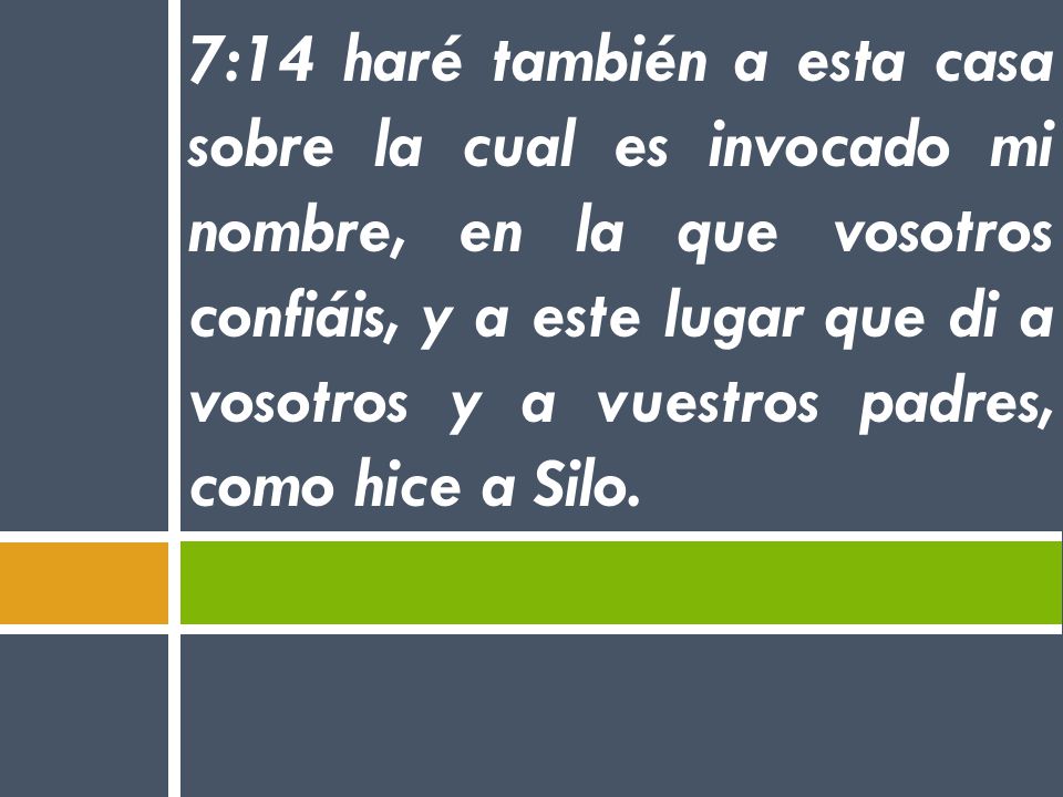 7:14 haré también a esta casa sobre la cual es invocado mi nombre, en la que vosotros confiáis, y a este lugar que di a vosotros y a vuestros padres, como hice a Silo.