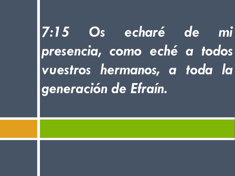 7:15 Os echaré de mi presencia, como eché a todos vuestros hermanos, a toda la generación de Efraín.