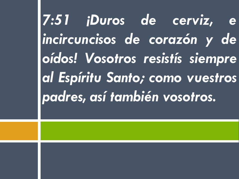 7:51 ¡Duros de cerviz, e incircuncisos de corazón y de oídos