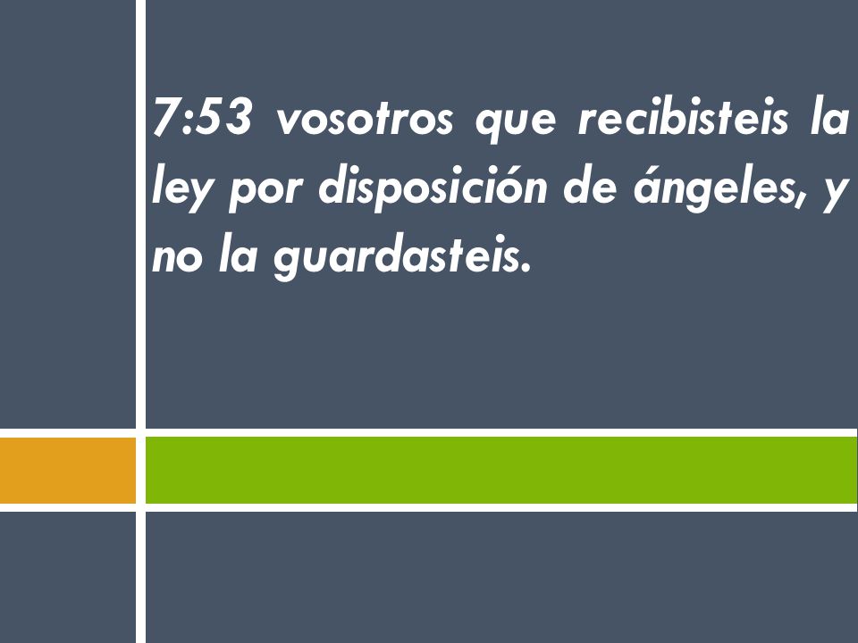 7:53 vosotros que recibisteis la ley por disposición de ángeles, y no la guardasteis.