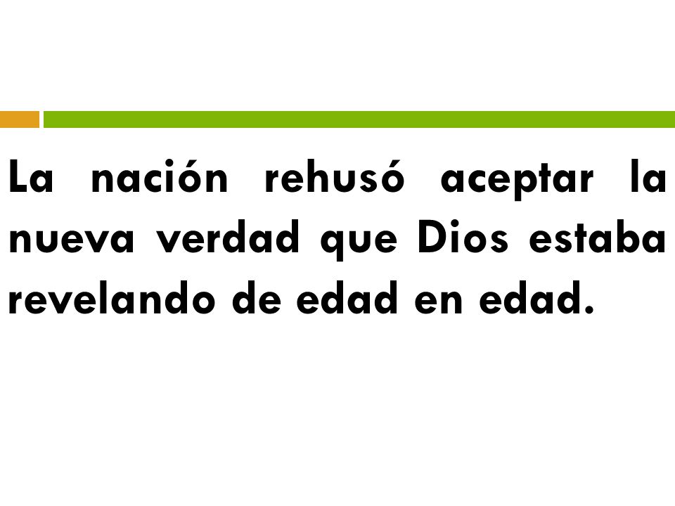 La nación rehusó aceptar la nueva verdad que Dios estaba revelando de edad en edad.