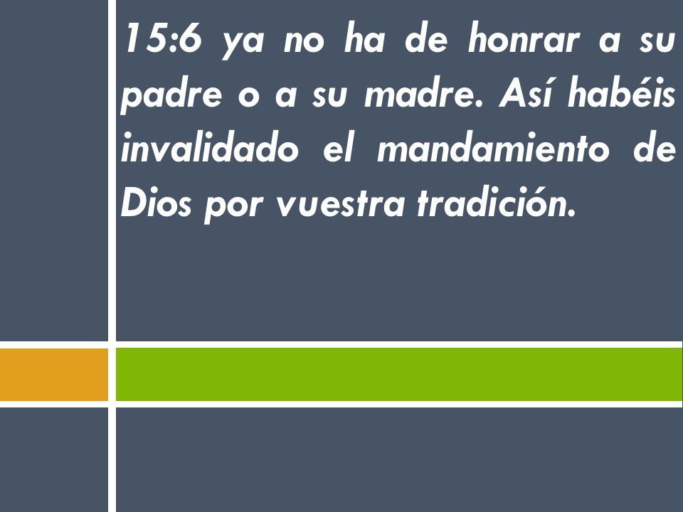 15:6 ya no ha de honrar a su padre o a su madre
