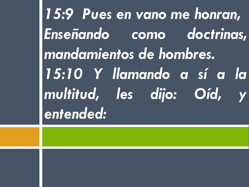 15:9 Pues en vano me honran, Enseñando como doctrinas, mandamientos de hombres.
