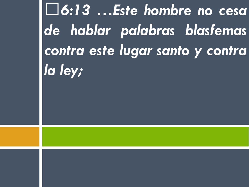 6:13 …Este hombre no cesa de hablar palabras blasfemas contra este lugar santo y contra la ley;