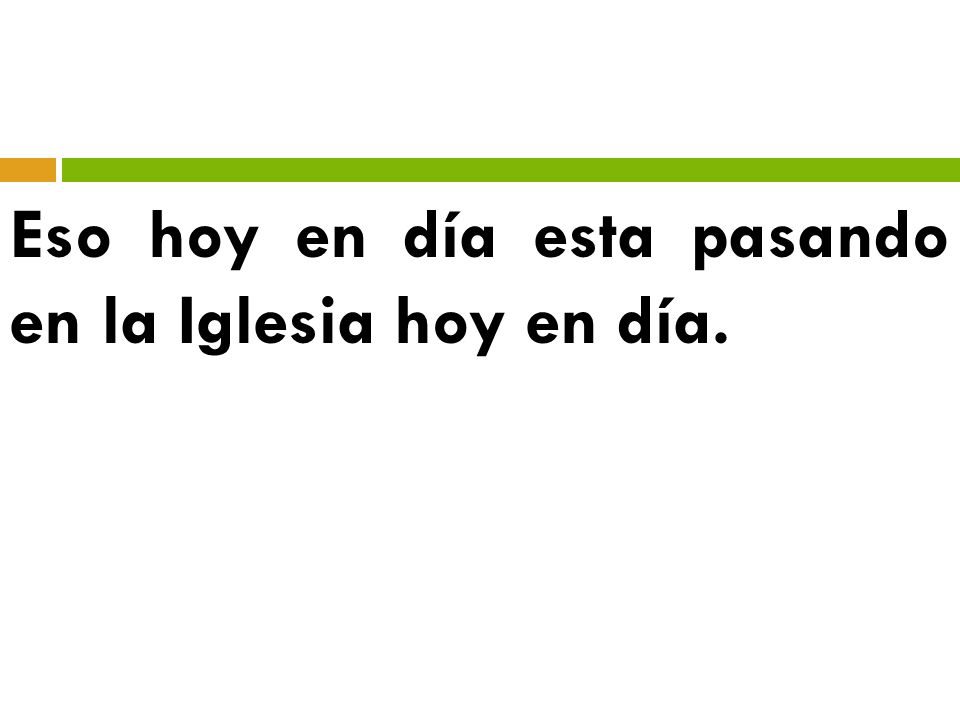 Eso hoy en día esta pasando en la Iglesia hoy en día.