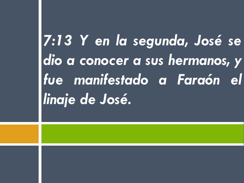 7:13 Y en la segunda, José se dio a conocer a sus hermanos, y fue manifestado a Faraón el linaje de José.