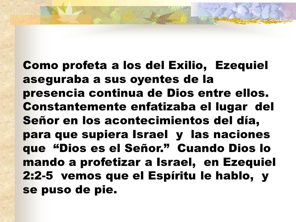 Como profeta a los del Exilio, Ezequiel aseguraba a sus oyentes de la presencia continua de Dios entre ellos.