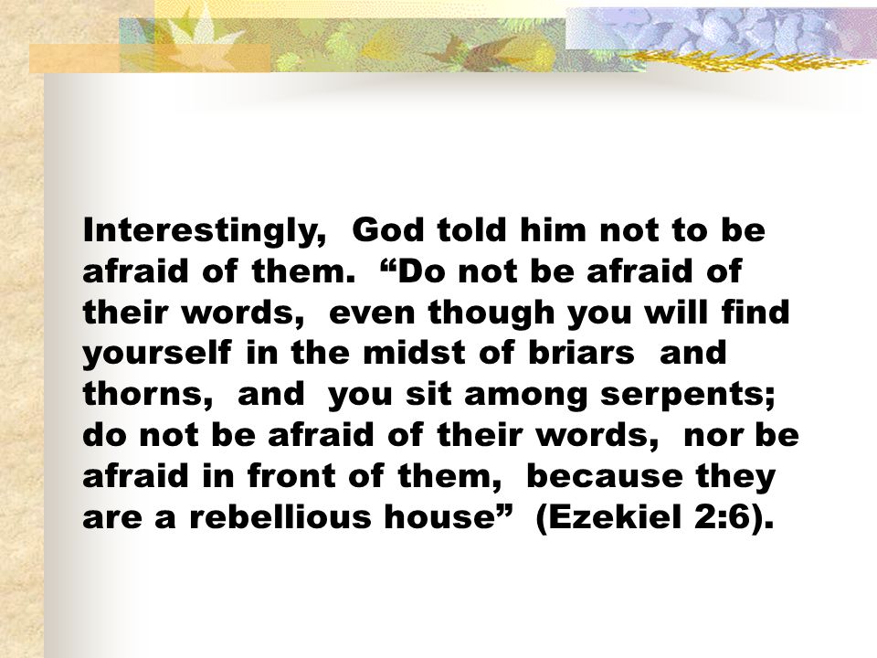 Interestingly, God told him not to be afraid of them