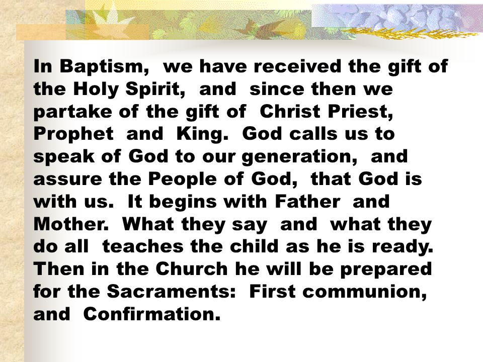 In Baptism, we have received the gift of the Holy Spirit, and since then we partake of the gift of Christ Priest, Prophet and King.