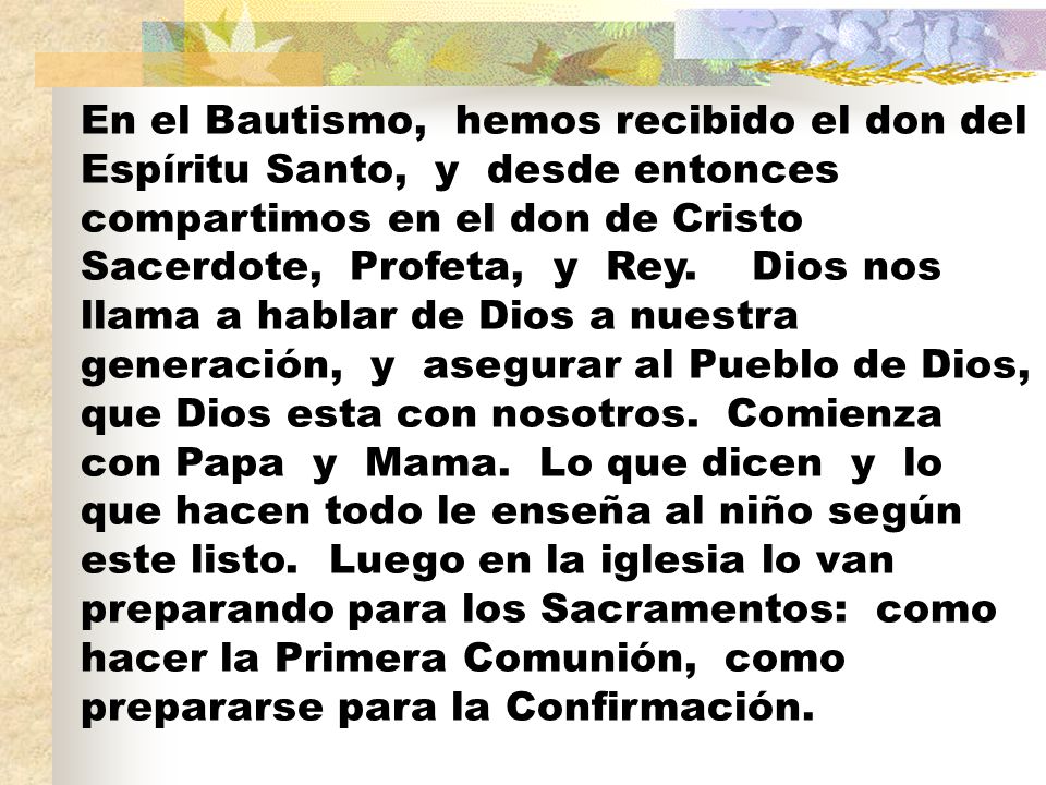 En el Bautismo, hemos recibido el don del Espíritu Santo, y desde entonces compartimos en el don de Cristo Sacerdote, Profeta, y Rey.