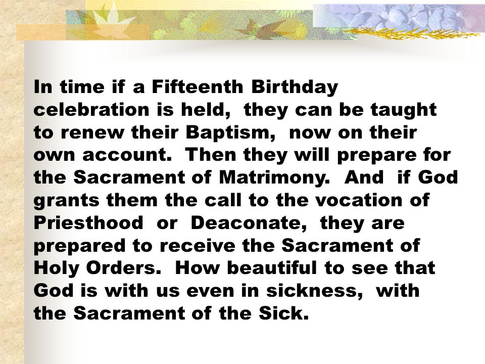 In time if a Fifteenth Birthday celebration is held, they can be taught to renew their Baptism, now on their own account.