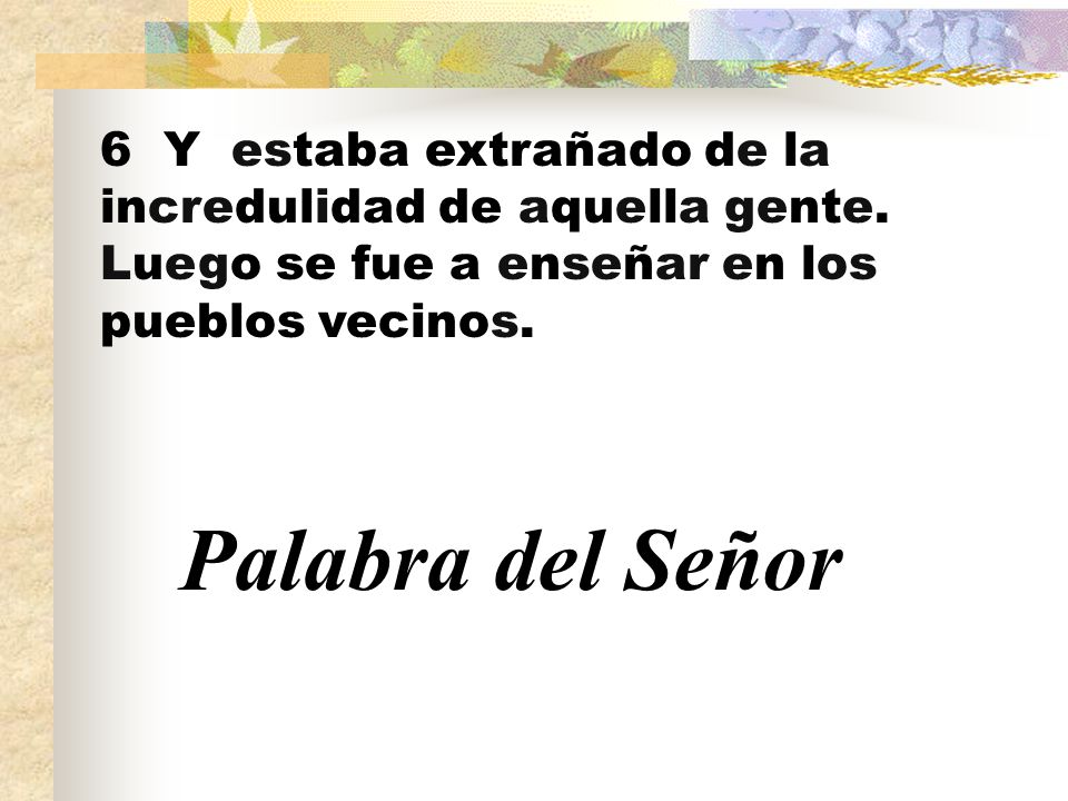 6 Y estaba extrañado de la incredulidad de aquella gente