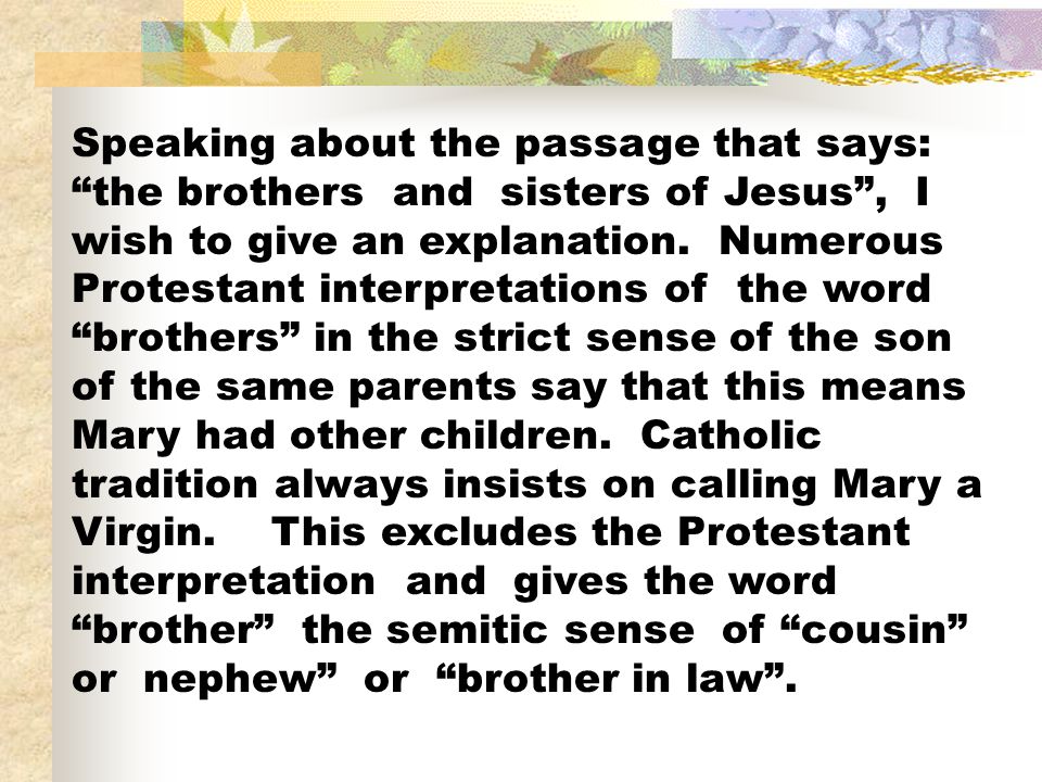 Speaking about the passage that says: the brothers and sisters of Jesus , I wish to give an explanation.