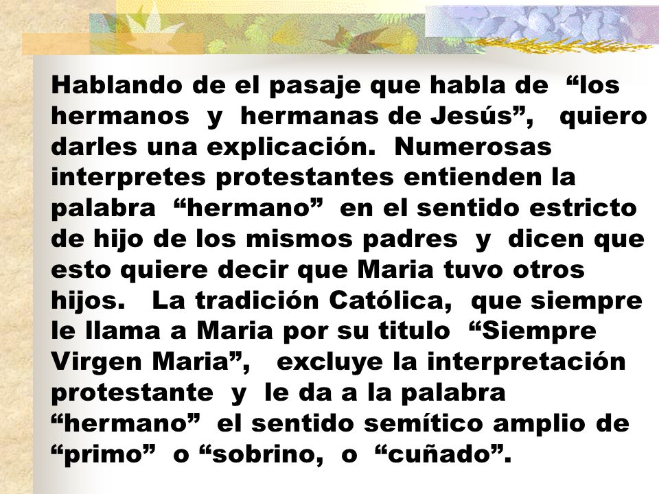 Hablando de el pasaje que habla de los hermanos y hermanas de Jesús , quiero darles una explicación.